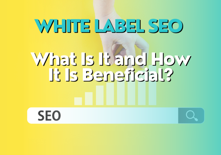 White Label SEO – What Is It and How It Is Beneficial?