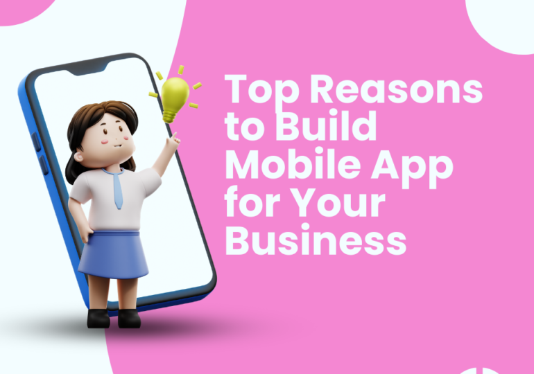 Top Reasons to Build Mobile App for Your Business